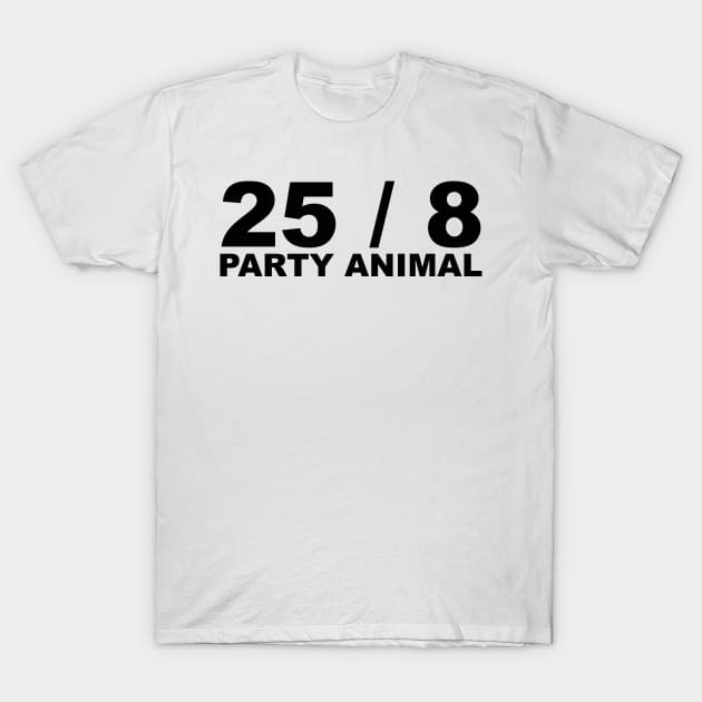 25 / 8 Party Animal Extra Hour Extra Day Minimal Typography Humor T-Shirt by ColorMeHappy123